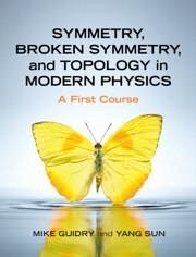 Symmetry, Broken Symmetry, and Topology in Modern Physics - Guidry, Mike (University of Tennessee, Knoxville); Sun, Yang (Shanghai Jiao Tong University, China)