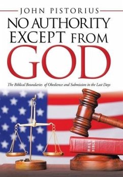 No Authority Except from God: The Biblical Boundaries of Obedience and Submission in the Last Days - Pistorius, John