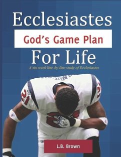 Ecclesiastes - God's Game Plan for Life: A six-week line-by-line study of Ecclesiastes - Brown, Laura R.