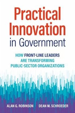 Practical Innovation in Government: How Front-Line Leaders Are Transforming Public-Sector Organizations - Robinson, Alan G.; Schroeder, Dean M.