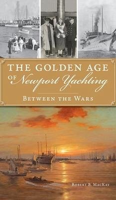 Golden Age of Newport Yachting - MacKay, Robert B
