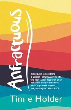 Anfractuous: Stories and Lessons from a Winding, Bending, Curving Life. One Man's Path, Filled with Angry Pancakes, Perilous Blowho - Holder, Tim E.