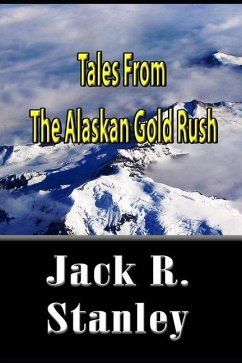 Tales of the Alaskan Gold Rush - Stanley, Jack R.