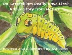 Do Caterpillars Really Have Lips?: A True Story From Nature