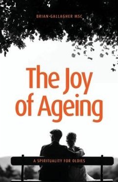 The Joy of Ageing: A Spirituality for Oldies - Gallagher, Brian