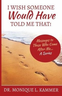 I Wish Someone Would Have Told Me That!: Messages to Those Who Come After Me... A Series - Kammer, Monique L.
