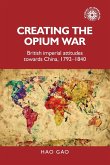 Creating the Opium War: British Imperial Attitudes Towards China, 1792-1840