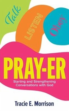 Pray-Er: Talk, Listen, Obey: Starting and Strengthening Conversations with God - Morrison, Tracie E.