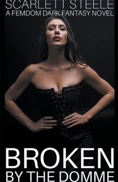 Broken by the Domme - A Femdom Dark Fantasy Novel - Steele, Scarlett