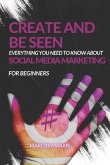 Create And Be Seen: A complete guide to Social Media Marketing