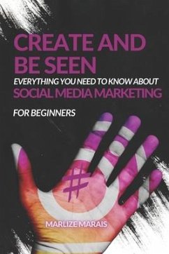 Create And Be Seen: A complete guide to Social Media Marketing - Marais, Marlize