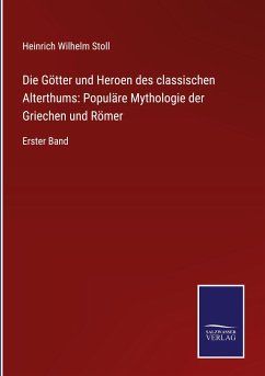 Die Götter und Heroen des classischen Alterthums: Populäre Mythologie der Griechen und Römer - Stoll, Heinrich Wilhelm