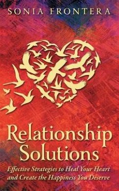 Relationship Solutions: Effective Strategies to Heal Your Heart and Create the Happiness You Deserve - Frontera, Sonia