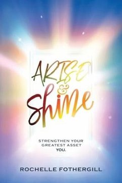 Arise & Shine: Strengthen Your Greatest Asset. You - Fothergill, Rochelle