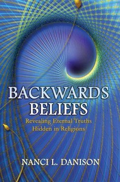 Backwards Beliefs: Revealing Eternal Truths Hidden in Religions - Danison, Nanci L.