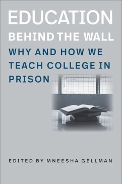 Education Behind the Wall - Why and How We Teach College in Prison - Gellman, Mneesha