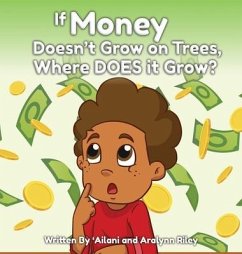 If Money Doesn't Grow on Trees, Where Does it Grow? - Riley, 'Ailani; Riley, Aralynn