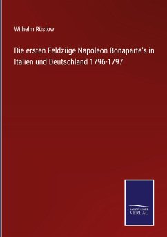 Die ersten Feldzüge Napoleon Bonaparte's in Italien und Deutschland 1796-1797