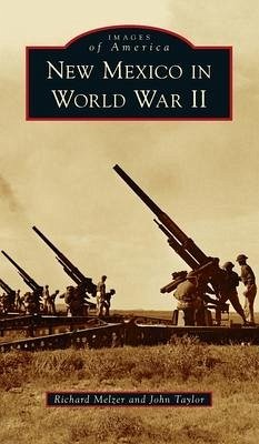 New Mexico in World War II - Melzer, Richard; Taylor, John