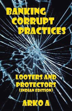 Banking Corrupt Practices: Looters and Protectors (Indian Edition) - A, Arko
