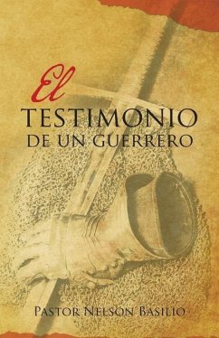 El Testimonio De Un Guerrero - Basilio, Pastor Nelson
