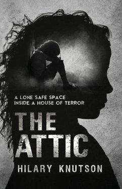 The Attic: A lone safe space inside a house of terror - Knutson, Hilary
