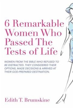 6 Remarkable Women Who Passed the Tests of Life: Women from the Bible Who Refused to Be Distracted. They Considered Their Options, Made Decisions & Ar - Brumskine, Edith T.