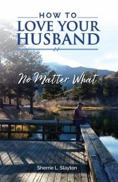 How to Love Your Husband: No Matter What - Slayton, Sherrie L.