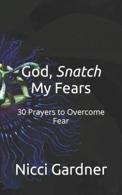 God, Snatch My Fears: 30 Prayers to Overcome Fear - Great LLC, Nicci The; Gardner, Nicci