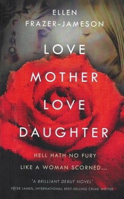 Love Mother Love Daughter: Hell Hath No Fury Like a Woman Scorned... - Frazer-Jameson, Ellen