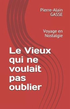 Le Vieux qui ne voulait pas oublier: Voyage en Nostalgie - Gasse, Pierre-Alain