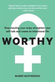 Worthy: Stop mauling your mojo; straighten your self-talk and create an intentional life