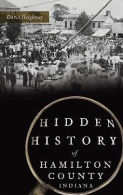 Hidden History of Hamilton County, Indiana - Heighway, David