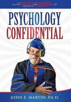 Psychology Confidential: A Crazy Professor Tells Almost All the Adventures and Misadventures of His Life in Psychology - Martin, John E.
