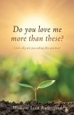 Do you love me more than these?: Lord, why are you asking this question?