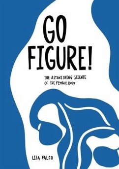 Go Figure!: The astonishing science of the female body - Falco, Lisa