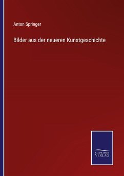 Bilder aus der neueren Kunstgeschichte - Springer, Anton