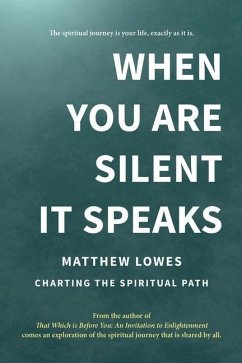 When You are Silent It Speaks: Charting the Spiritual Path - Lowes, Matthew