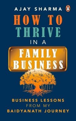 How to Thrive in a Family Business: Business Lessons from My Baidyanath Journey - Sharma, Ajay