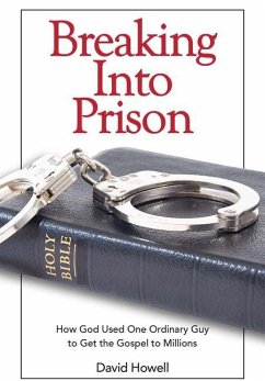 Breaking Into Prison: How God Used One Ordinary Guy to Get the Gospel to Millions - Howell, David