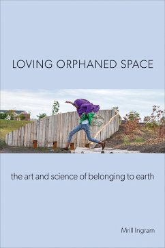 Loving Orphaned Space: The Art and Science of Belonging to Earth - Ingram, Mrill