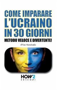 Come Imparare l'Ucraino in 30 Giorni: Metodo Veloce e Divertente! - Kovalenko, Alina