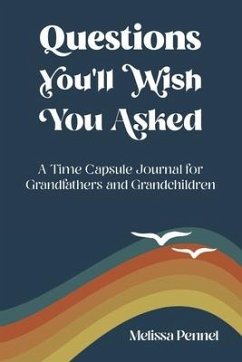 Questions You'll Wish You Asked: A Time Capsule Journal for Grandfathers and Grandchildren - Pennel, Melissa