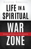 Life in a Spiritual War Zone: Living and Dying by Our Choices