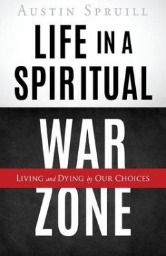 Life in a Spiritual War Zone: Living and Dying by Our Choices - Spruill, Austin