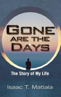 Gone Are the Days: The Story of My Life - Matlala, Isaac T.