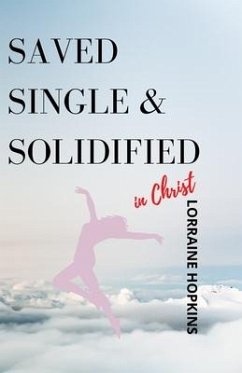 Saved, Single and Solidified in Christ: Foreword by: Delante A. Mouton Jr. - Hopkins, Lorraine