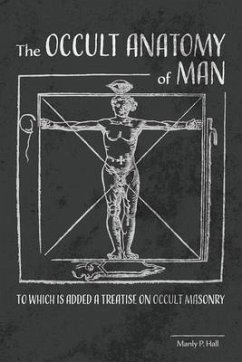 The Occult Anatomy of Man: To Which Is Added a Treatise on Occult Masonry - Hall, Manly P.