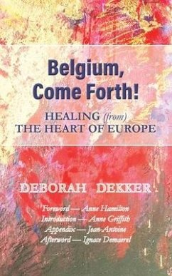 Belgium, Come Forth! Healing (from) the Heart of Europe - Dekker, Deborah