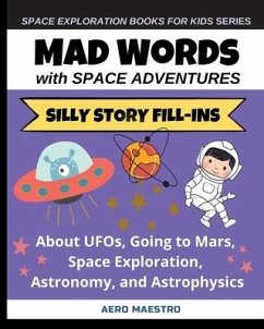 Mad Words with Space Adventures: Silly Story Fill-ins About UFOs, Going to Mars, Space Exploration, Astronomy, and Astrophysics - Aero Maestro